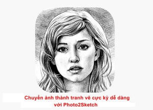 Photo2Sketch là gì? Cách tải và sử dụng Photo2Sketch chuyển ảnh thành tranh chì