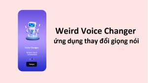 Weird Voice Changer là gì? Cách tải và sử dụng Weird Voice Changer