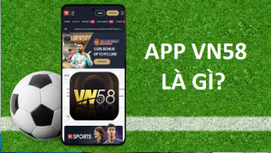 App VN58 Vip Là Gì? Có uy tín không? Có lừa đảo không?